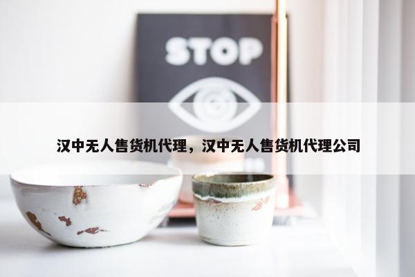 汉中无人售货机代理，汉中无人售货机代理公司