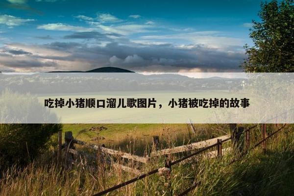 吃掉小猪顺口溜儿歌图片，小猪被吃掉的故事
