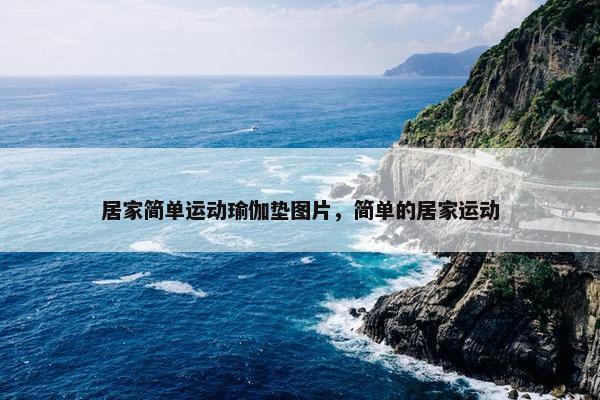 居家简单运动瑜伽垫图片，简单的居家运动