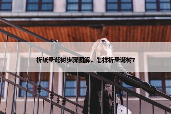 折纸圣诞树步骤图解，怎样折圣诞树?