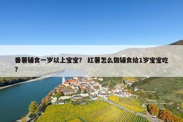 番薯辅食一岁以上宝宝？ 红薯怎么做辅食给1岁宝宝吃？
