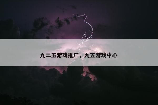 九二五游戏推广，九五游戏中心