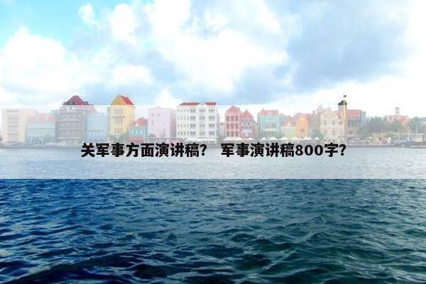 关军事方面演讲稿？ 军事演讲稿800字？