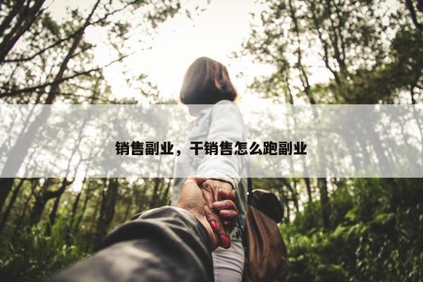 销售副业，干销售怎么跑副业