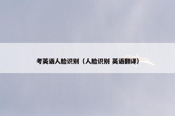 考英语人脸识别（人脸识别 英语翻译）