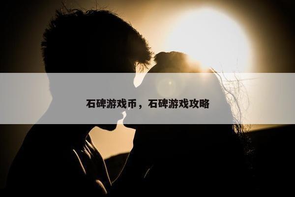 石碑游戏币，石碑游戏攻略