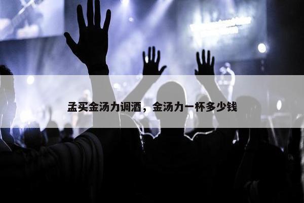 孟买金汤力调酒，金汤力一杯多少钱