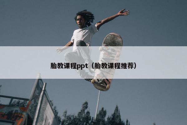 胎教课程ppt（胎教课程推荐）