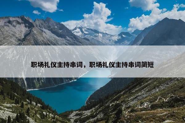 职场礼仪主持串词，职场礼仪主持串词简短