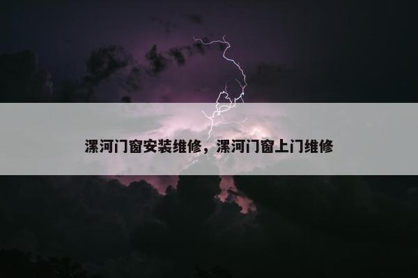 漯河门窗安装维修，漯河门窗上门维修