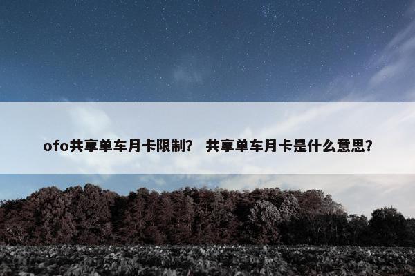 ofo共享单车月卡限制？ 共享单车月卡是什么意思？