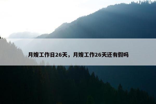 月嫂工作日26天，月嫂工作26天还有假吗
