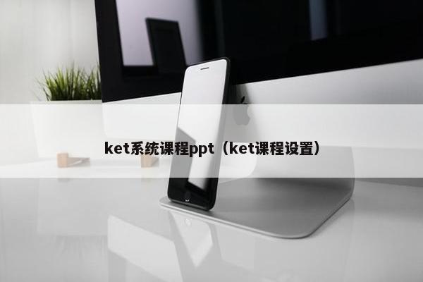 ket系统课程ppt（ket课程设置）