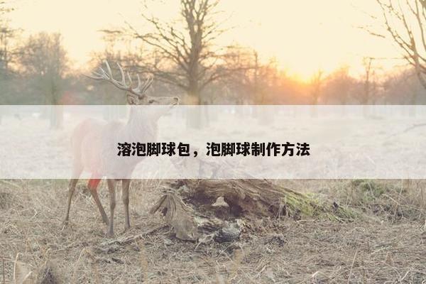 溶泡脚球包，泡脚球制作方法