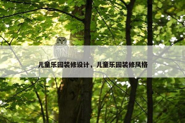 儿童乐园装修设计，儿童乐园装修风格