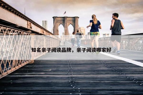 知名亲子阅读品牌，亲子阅读哪家好