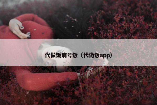 代做饭病号饭（代做饭app）