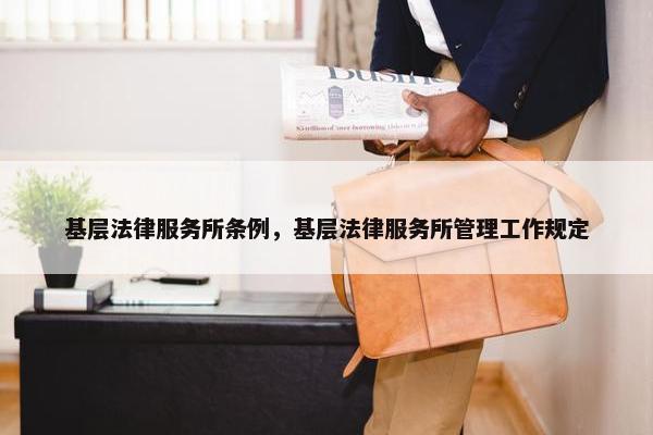 基层法律服务所条例，基层法律服务所管理工作规定