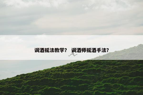 调酒摇法教学？ 调酒师摇酒手法？