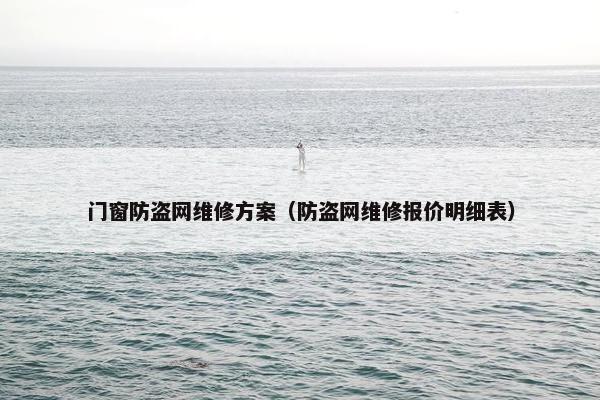 门窗防盗网维修方案（防盗网维修报价明细表）