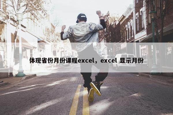体现省份月份课程excel，excel 显示月份
