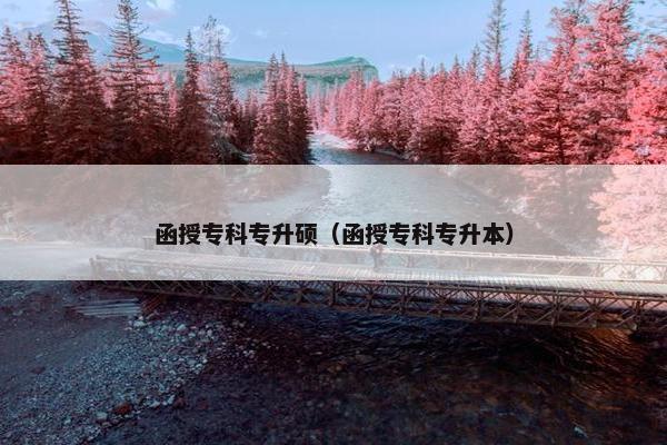 函授专科专升硕（函授专科专升本）