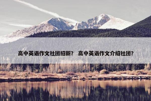高中英语作文社团招新？ 高中英语作文介绍社团？