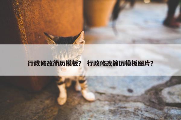 行政修改简历模板？ 行政修改简历模板图片？