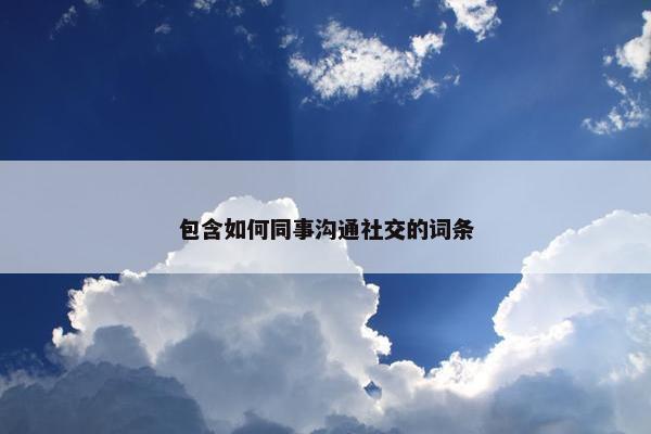 包含如何同事沟通社交的词条