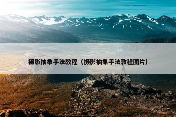摄影抽象手法教程（摄影抽象手法教程图片）