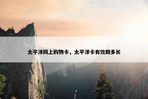 太平洋网上购物卡，太平洋卡有效期多长