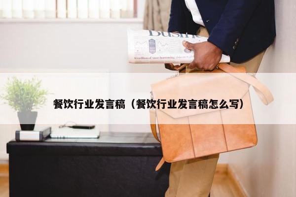 餐饮行业发言稿（餐饮行业发言稿怎么写）