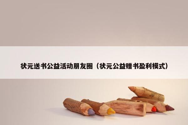 状元送书公益活动朋友圈（状元公益赠书盈利模式）