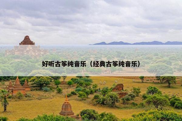 好听古筝纯音乐（经典古筝纯音乐）