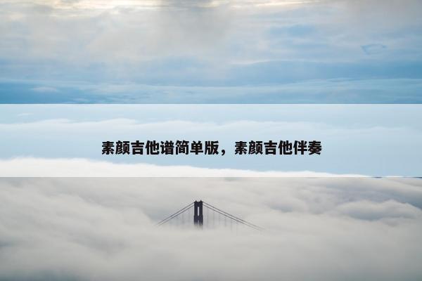 素颜吉他谱简单版，素颜吉他伴奏