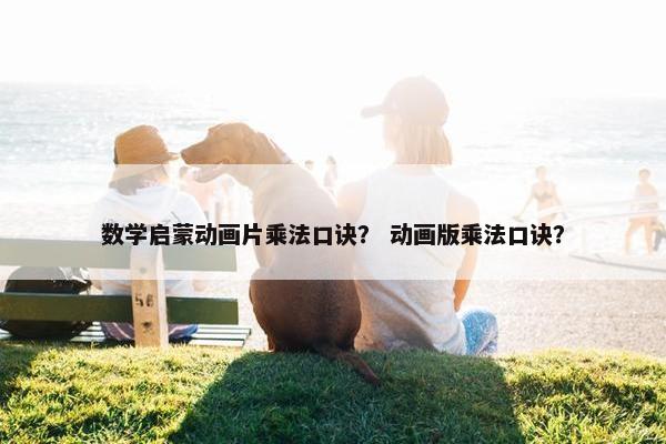 数学启蒙动画片乘法口诀？ 动画版乘法口诀？