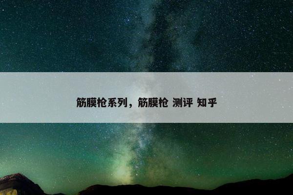 筋膜枪系列，筋膜枪 测评 知乎