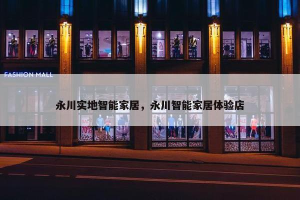 永川实地智能家居，永川智能家居体验店