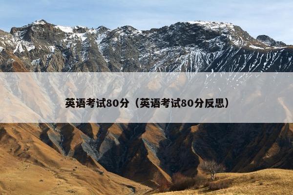 英语考试80分（英语考试80分反思）