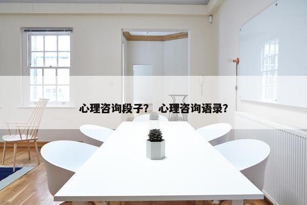 心理咨询段子？ 心理咨询语录？