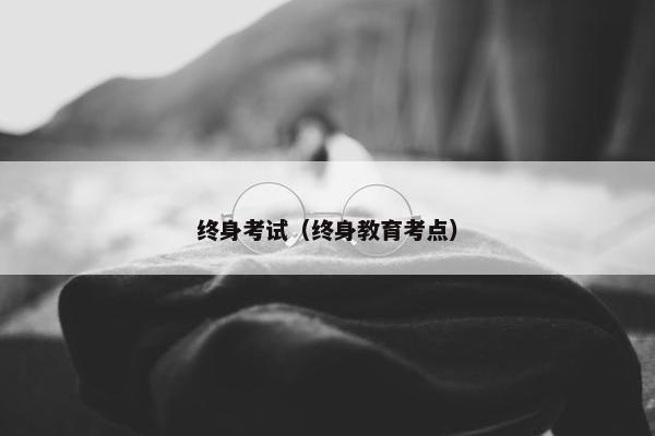终身考试（终身教育考点）