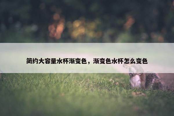 简约大容量水杯渐变色，渐变色水杯怎么变色