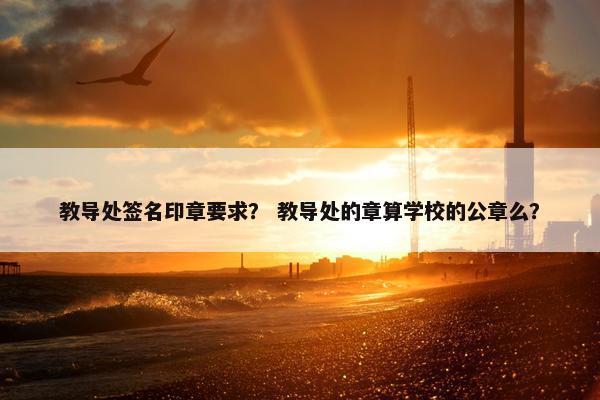 教导处签名印章要求？ 教导处的章算学校的公章么？
