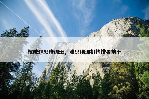 权威雅思培训班，雅思培训机构排名前十