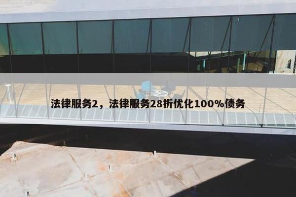 法律服务2，法律服务28折优化100%债务