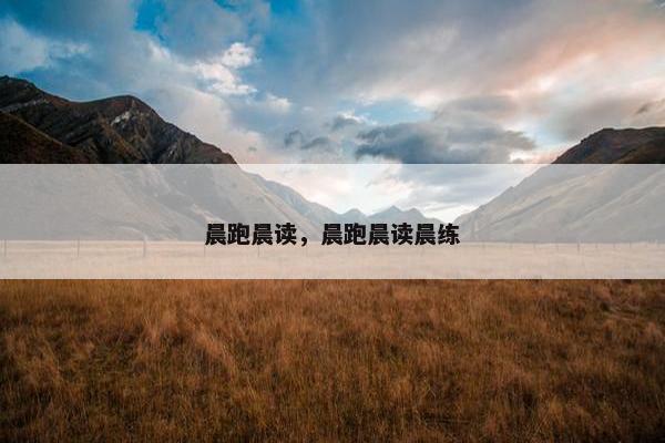 晨跑晨读，晨跑晨读晨练