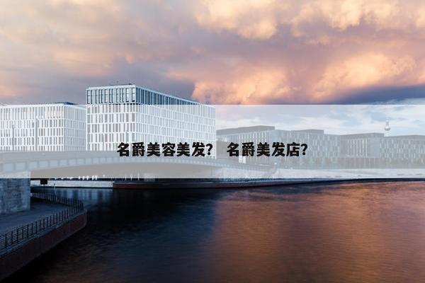 名爵美容美发？ 名爵美发店？