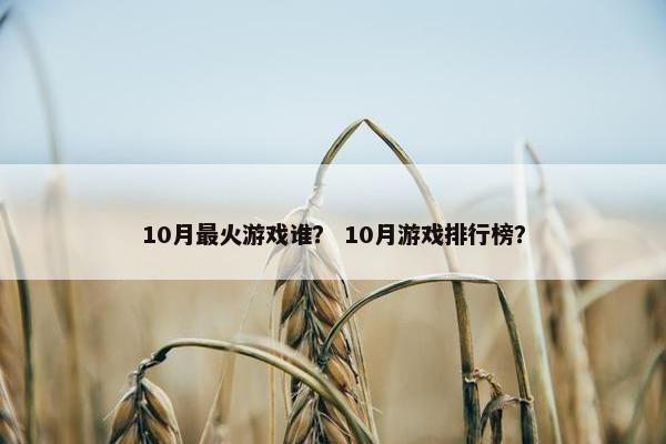 10月最火游戏谁？ 10月游戏排行榜？
