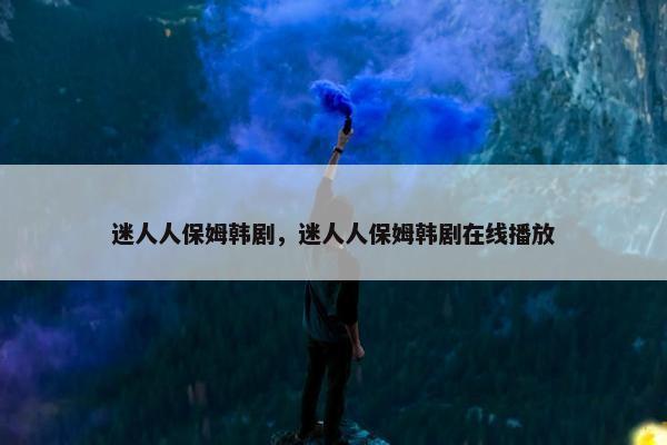 迷人人保姆韩剧，迷人人保姆韩剧在线播放