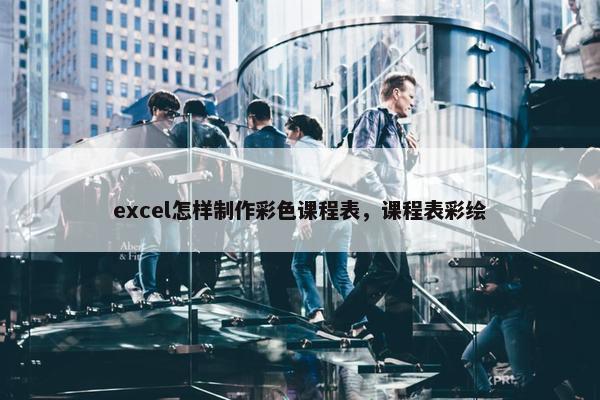 excel怎样制作彩色课程表，课程表彩绘